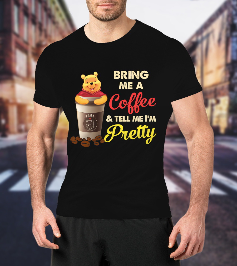 Bring Me A Pooh Coffee & Tell Me I'm Pretty T-Shirt
