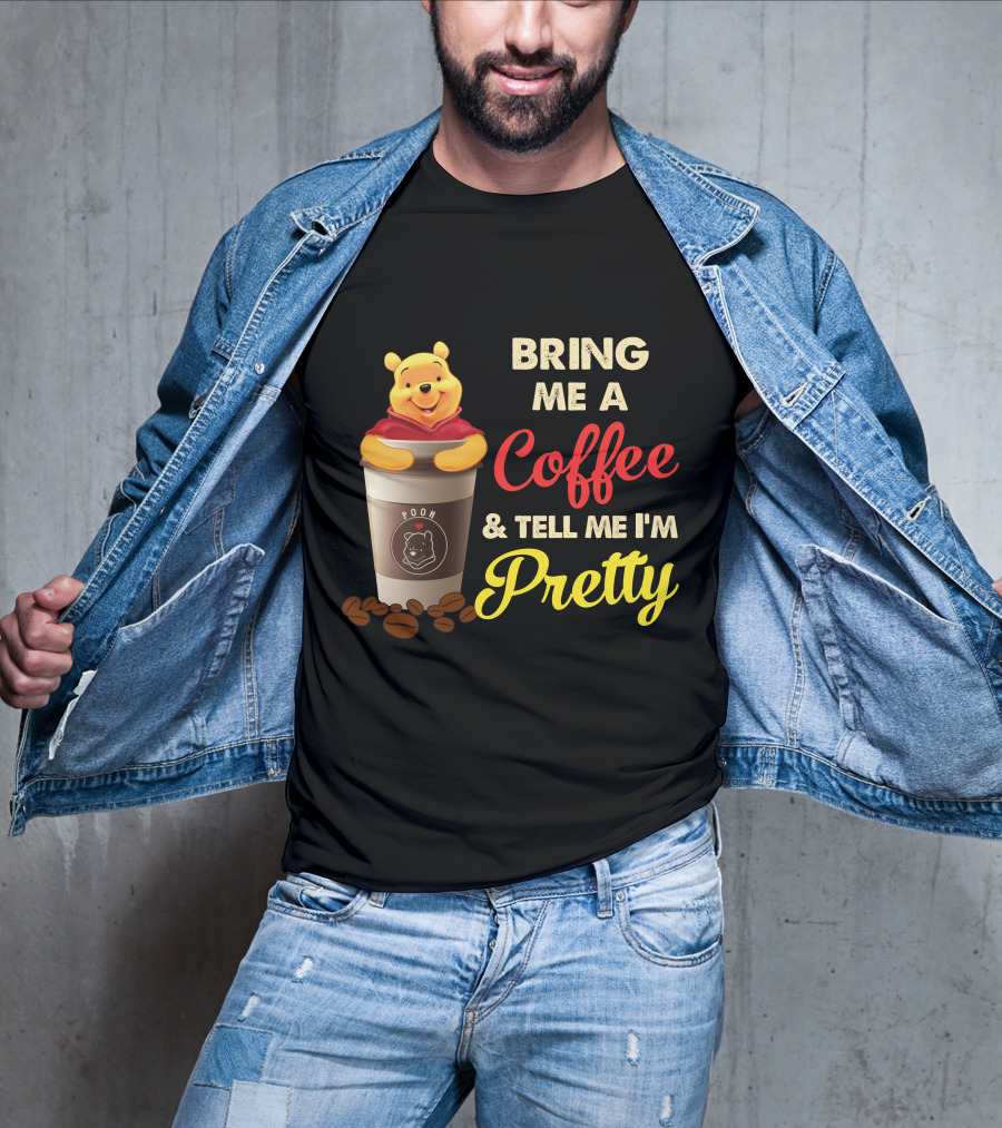 Bring Me A Pooh Coffee & Tell Me I'm Pretty T-Shirt