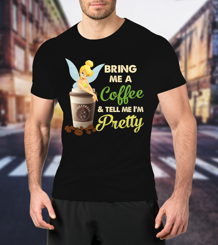 Bring Me A Coffee & Tell Me I'm Pretty Tinker Bell T-Shirt