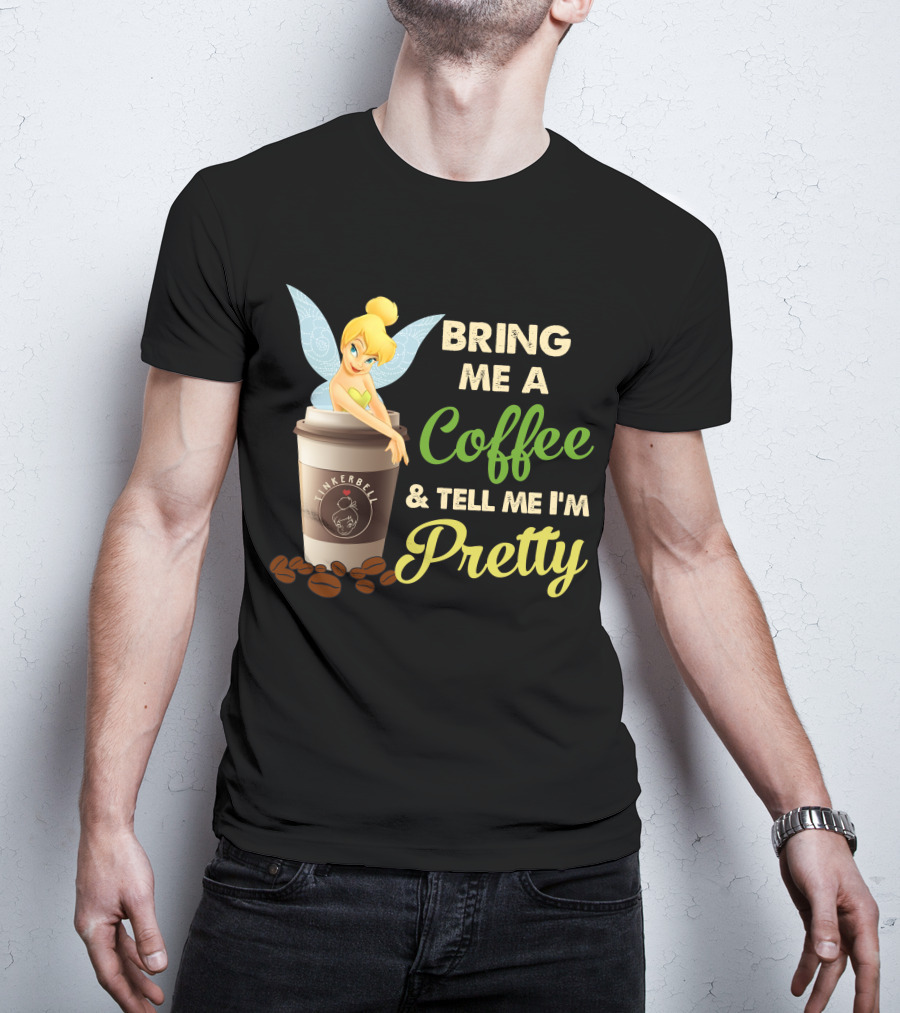 Bring Me A Coffee & Tell Me I'm Pretty Tinker Bell T-Shirt