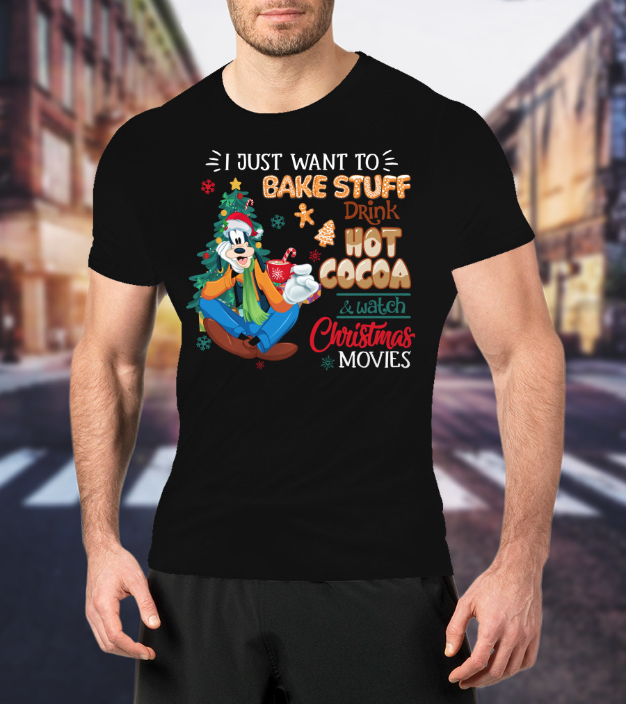 I Just Want To Bake Stuff Drink Hot Cocoa & Watch Christmas Movies Goofy T-Shirt