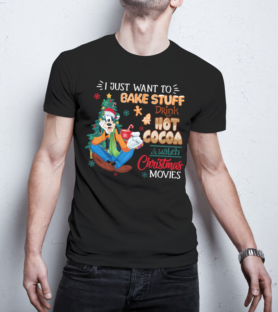 I Just Want To Bake Stuff Drink Hot Cocoa & Watch Christmas Movies Goofy T-Shirt