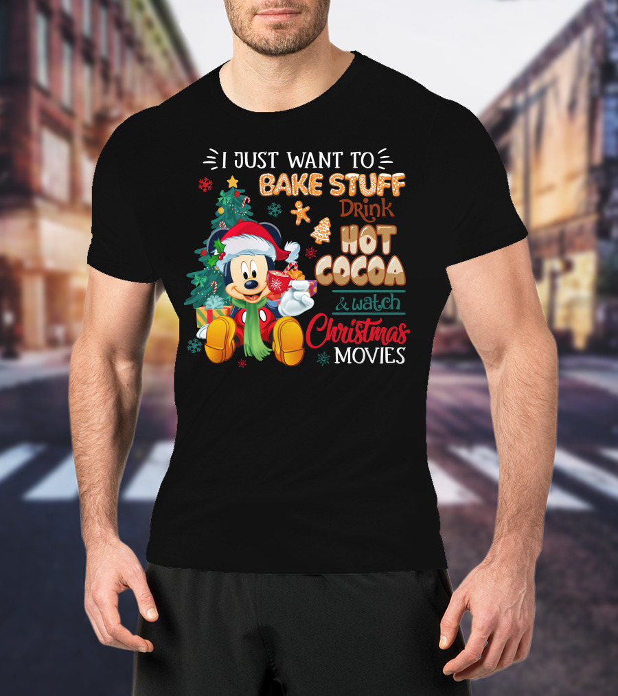 I Just Want To Bake Stuff Drink Hot Cocoa & Watch Christmas Movies Mickey T-Shirt