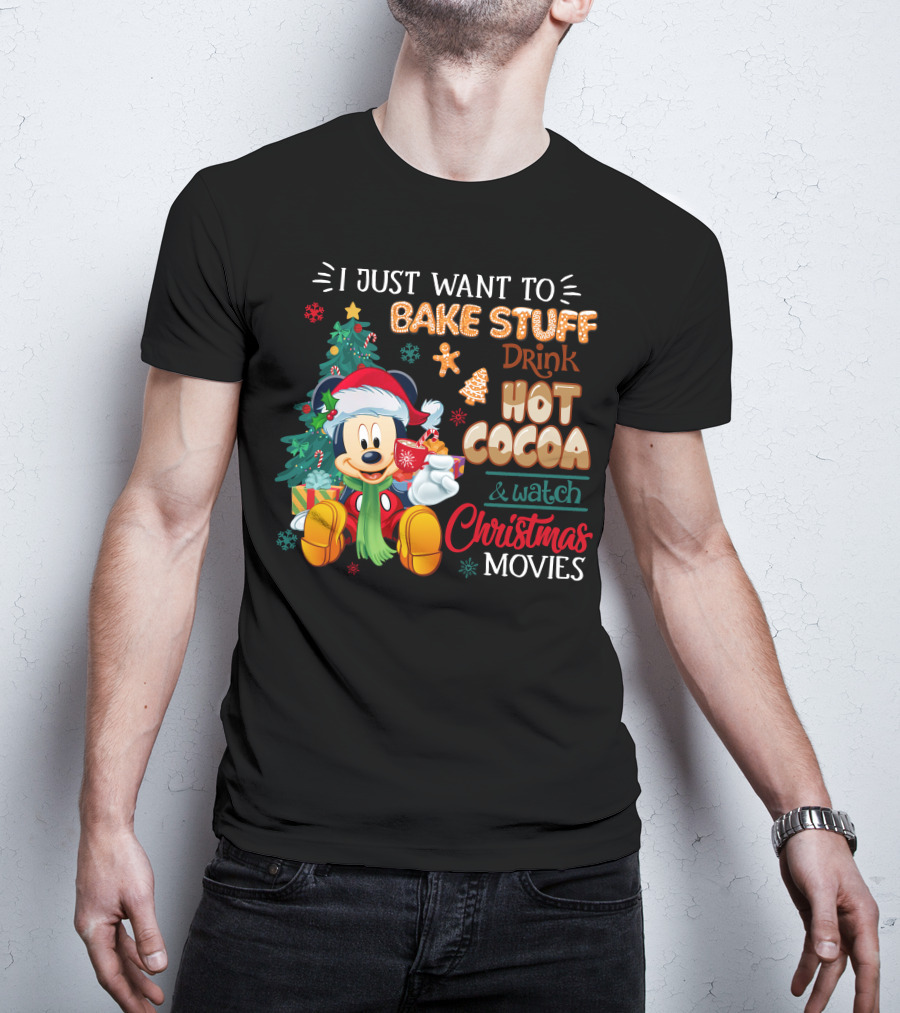 I Just Want To Bake Stuff Drink Hot Cocoa & Watch Christmas Movies Mickey T-Shirt