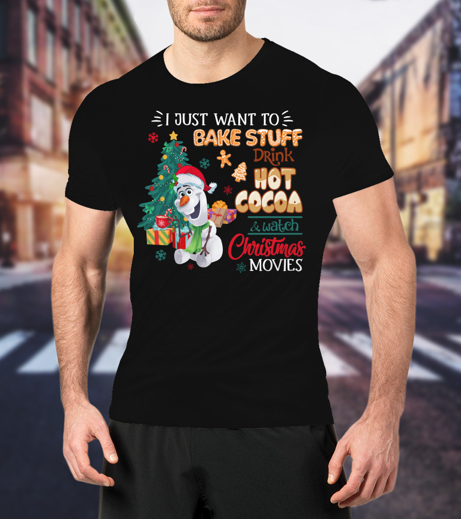 I Just Want To Bake Stuff Drink Hot Cocoa & Watch Christmas Movies Olaf T-Shirt