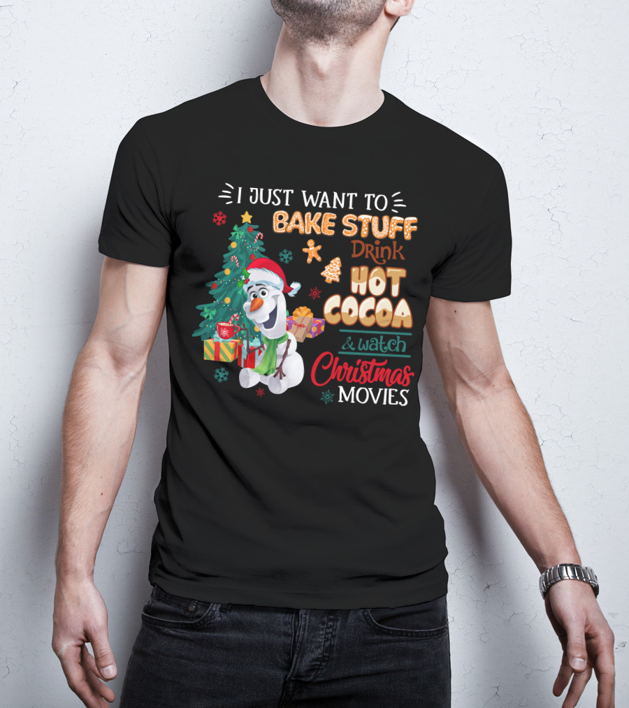 I Just Want To Bake Stuff Drink Hot Cocoa & Watch Christmas Movies Olaf T-Shirt