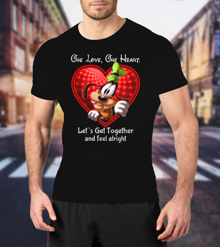 One Love One Heart Let's Get Together And Feel Alright Goofy Love T-Shirt