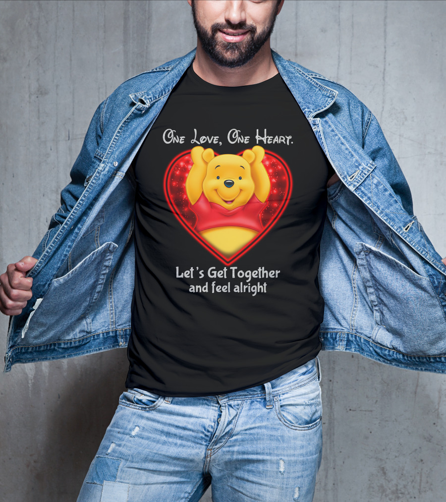One Love One Heart Pooh Let's Get Together And Feel Alright T-Shirt
