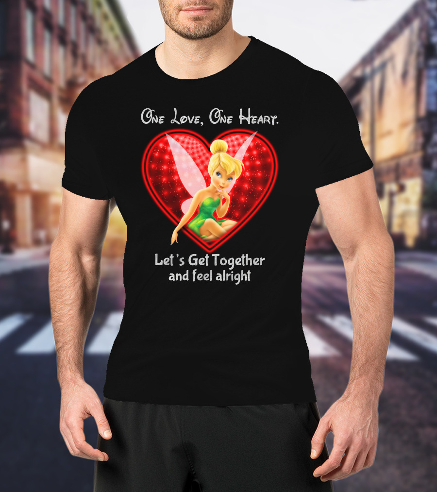 One Love One Heart Let's Get Together And Feel Alright Tinkerbell T-Shirt