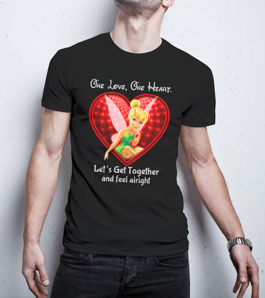 One Love One Heart Let's Get Together And Feel Alright Tinkerbell T-Shirt