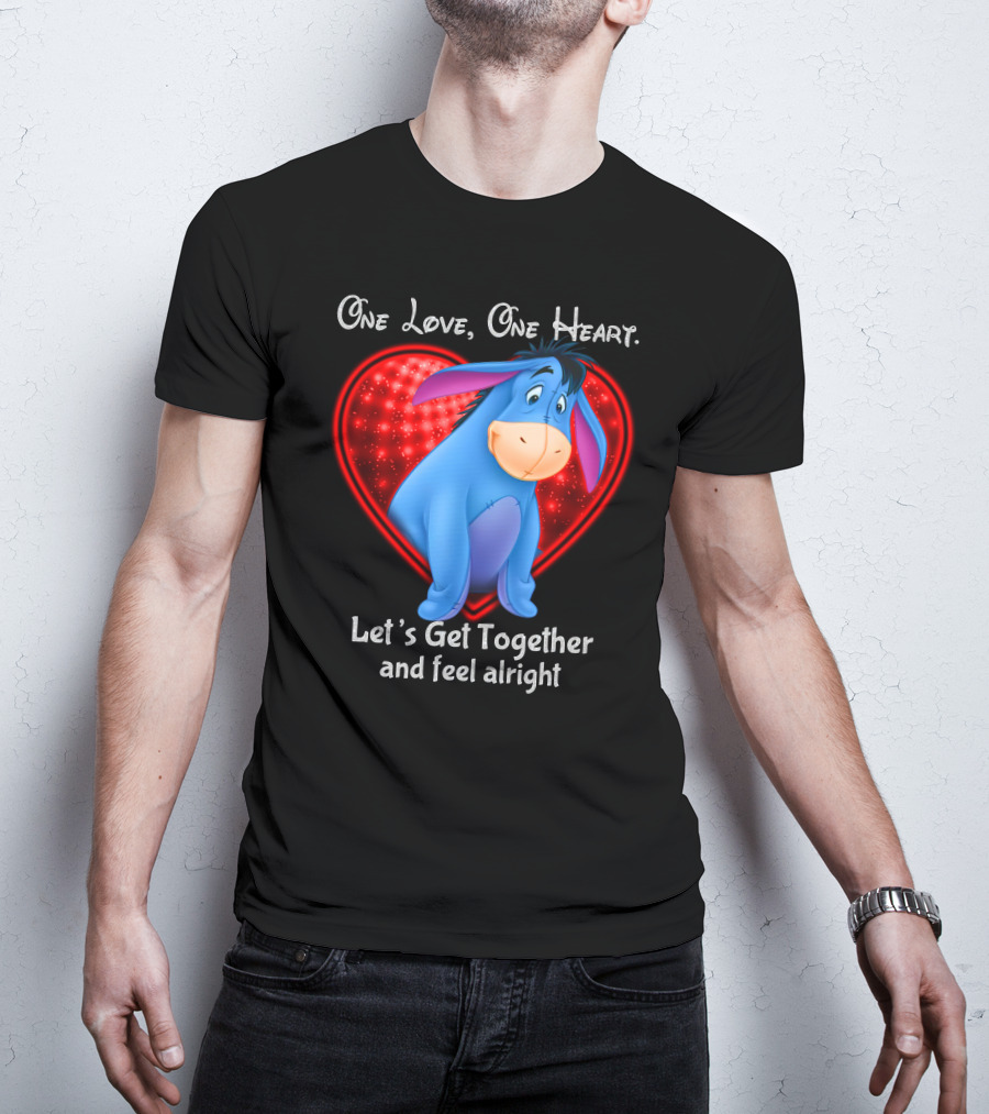 One Love One Heart Eeyore Let's Get Together And Feel Alright T-Shirt
