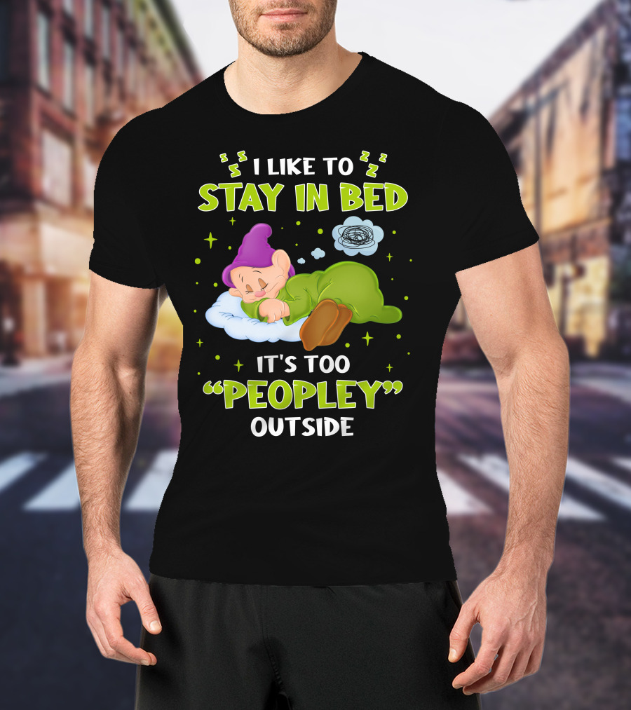 Dopey I Like To Stay In Bed It's Too Peopley Outside T-Shirt