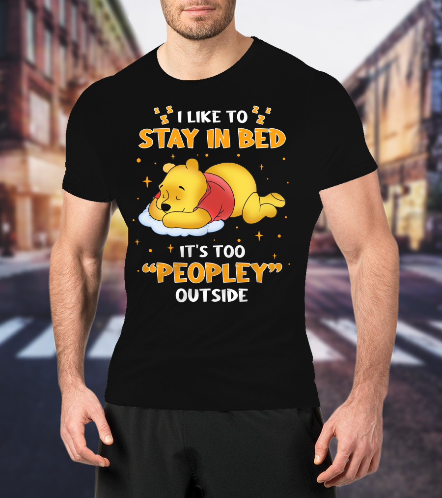I Like To Stay In Bed It's Too Peopley Outside Pooh T-Shirt