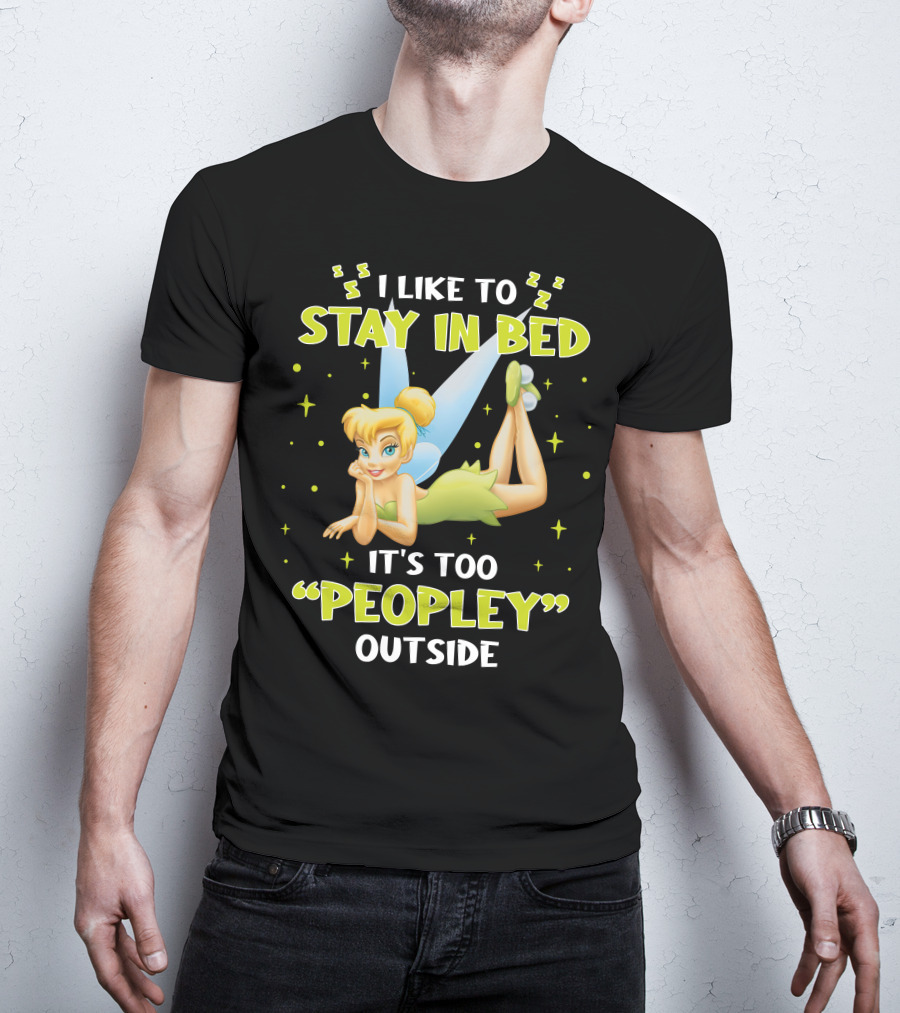 I Like To Stay In Bed It's Too Peopley Outside Tinker Bell T-Shirt