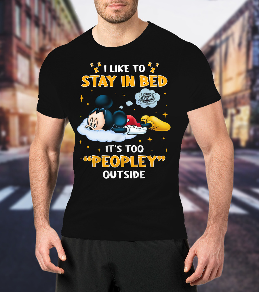 I Like To Stay In Bed It's Too Peopley Outside Mickey T-Shirt