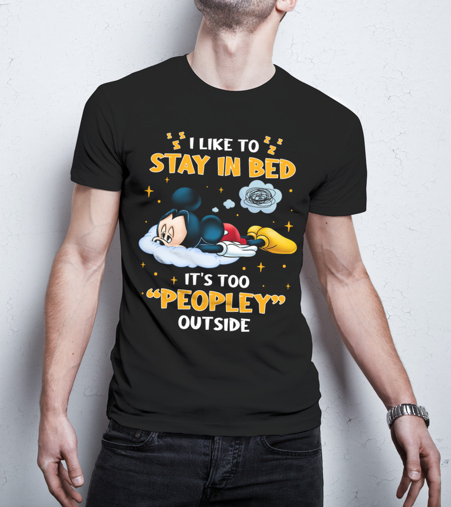 I Like To Stay In Bed It's Too Peopley Outside Mickey T-Shirt