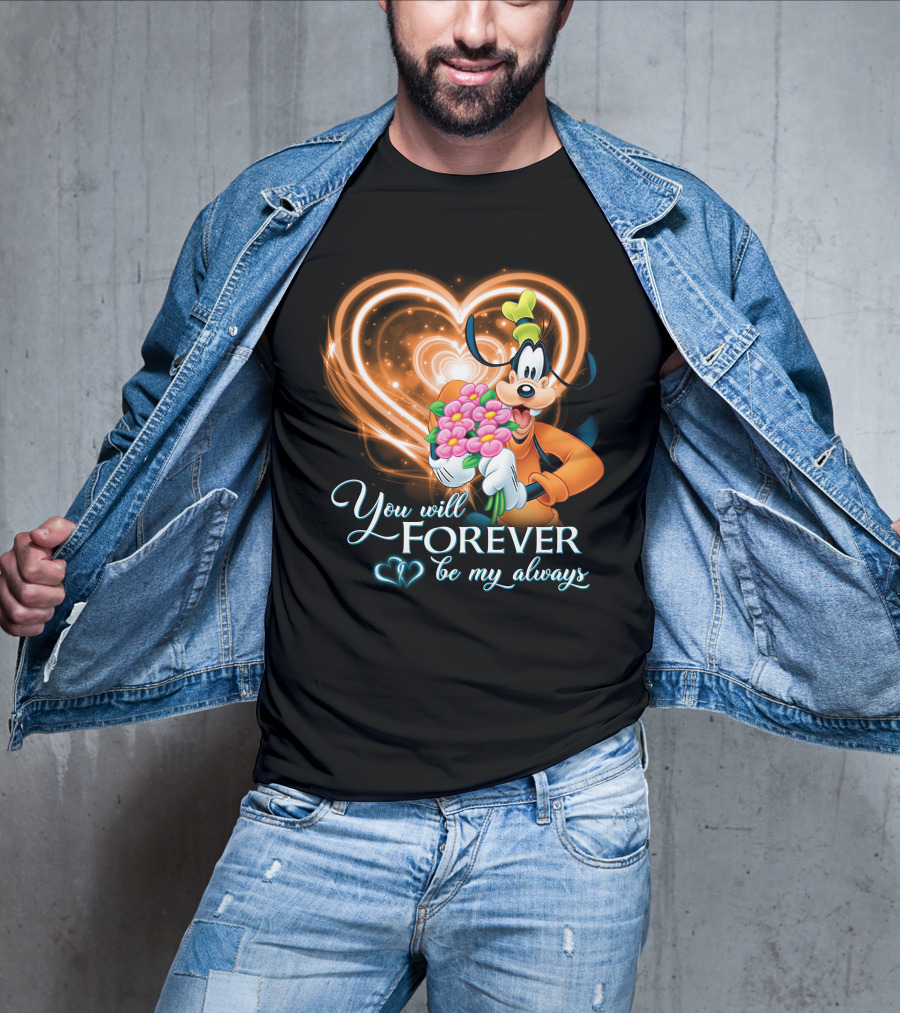 You Will Forever Be My Always Goofy T-Shirt