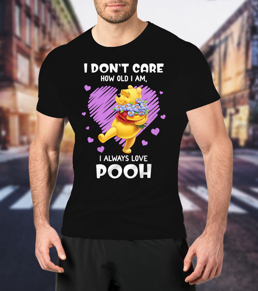 I Don't Care How Old I Am I Always Love Pooh T-Shirt
