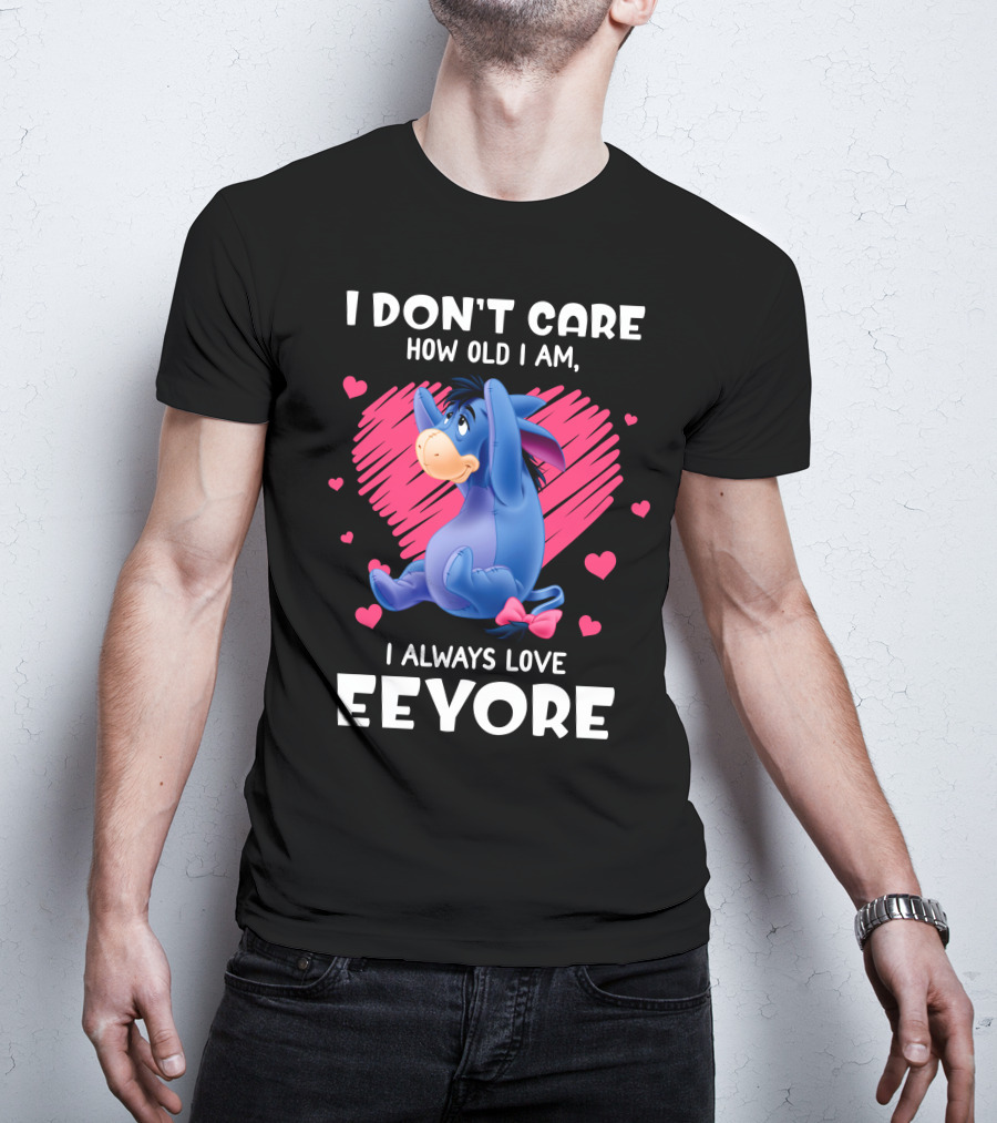 I Don't Care How Old I Am I Always Love Eeyore T-Shirt
