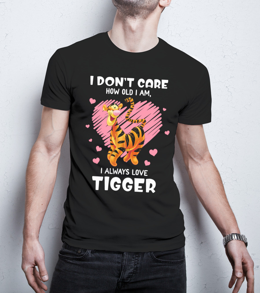 I Don't Care How Old I Am I Always Love Tigger T-Shirt