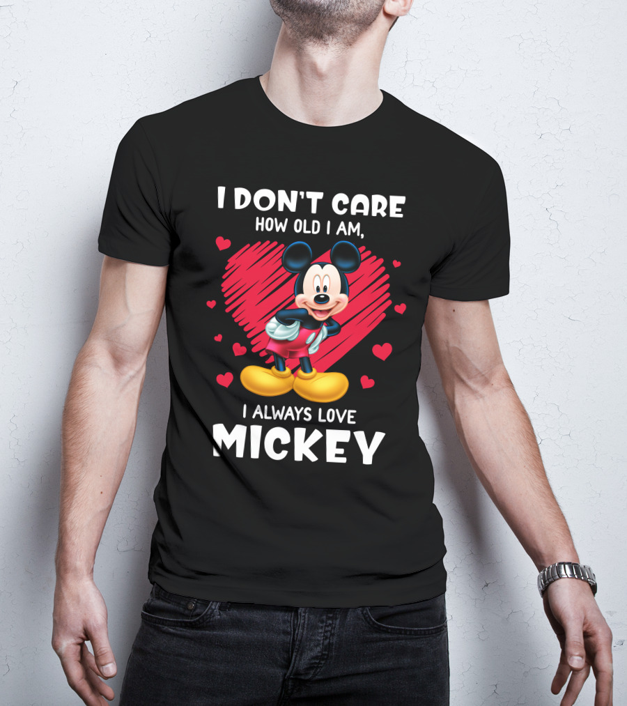 I Don't Care How Old I Am I Always Love Mickey T-Shirt