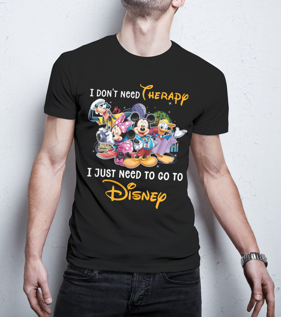 I Don't Need Therapy I Just Need To Go To Disney Mickey And Friends T-Shirt