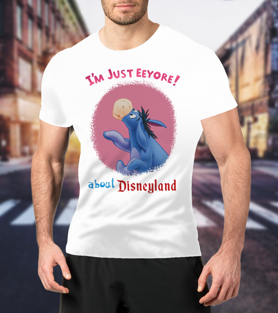 I'm Just Eeyore About Disneyland T-Shirt