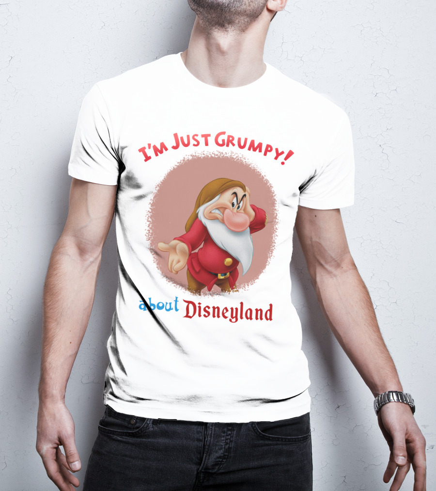 I'm Just Grumpy About Disneyland T-Shirt