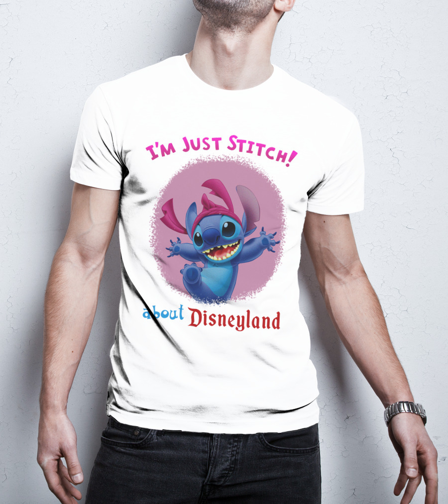 I'm Just Stitch About Disneyland T-Shirt