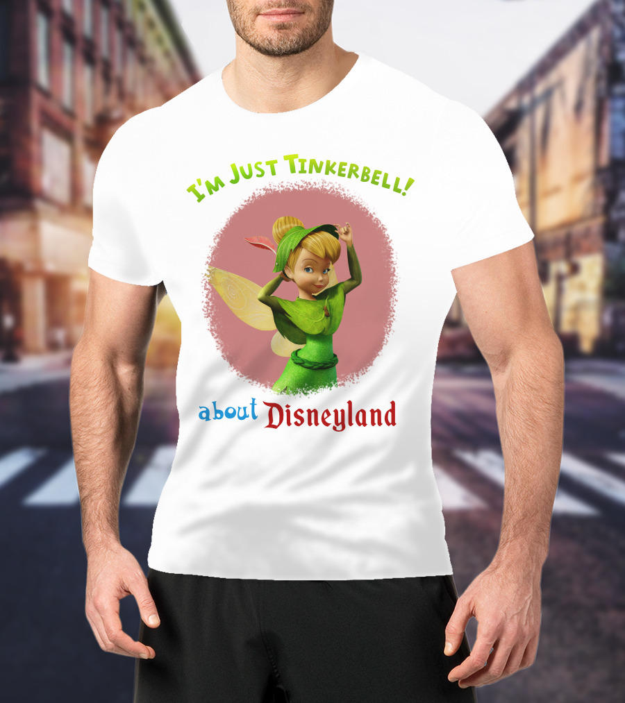 I'm Just Tinkerbell About Disneyland T-Shirt