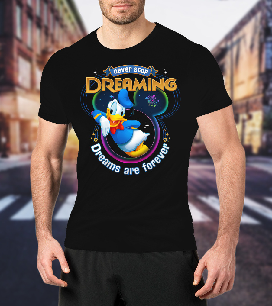 Never Stop Dreaming Dreams Are Forever Donald T-Shirt