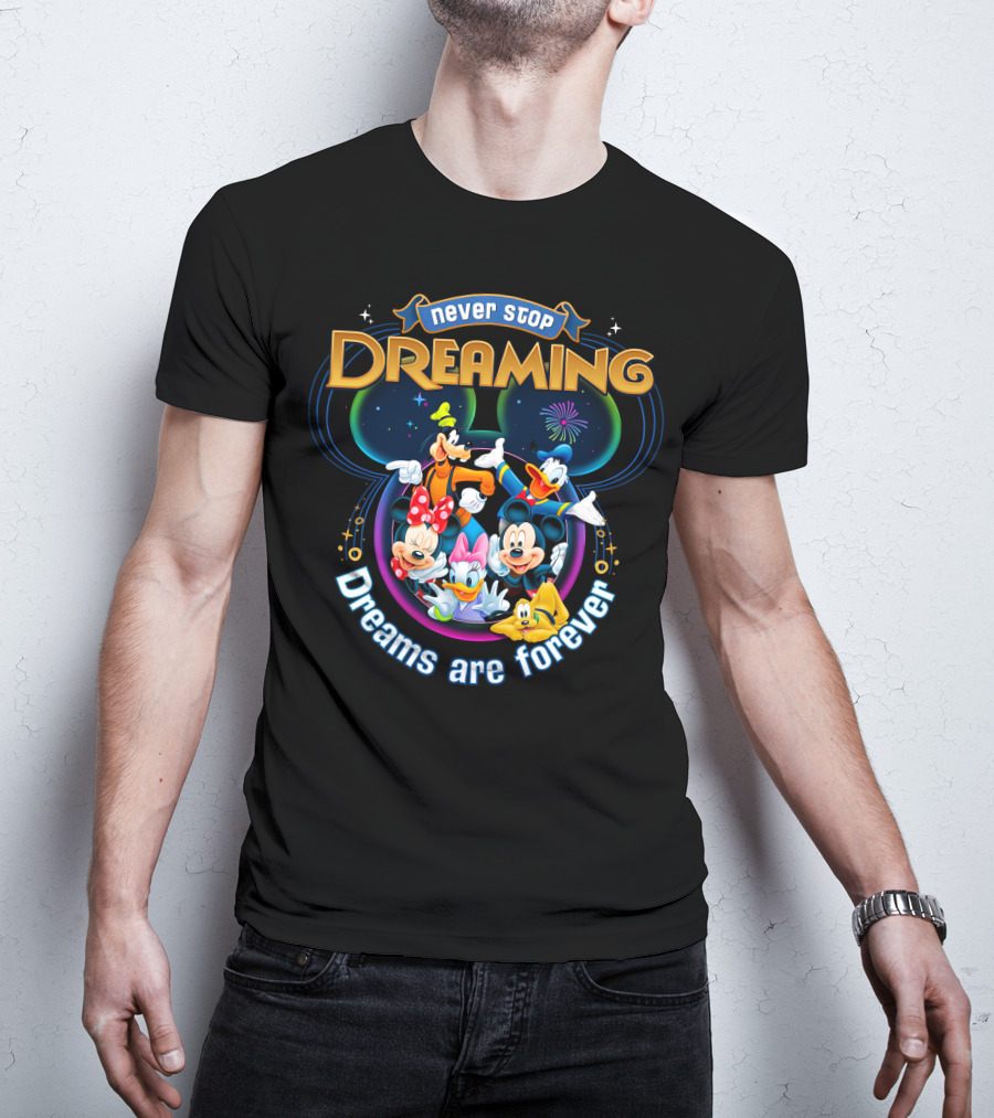 Never Stop Dreaming Dreams Are Forever Mickey And Friends T-Shirt