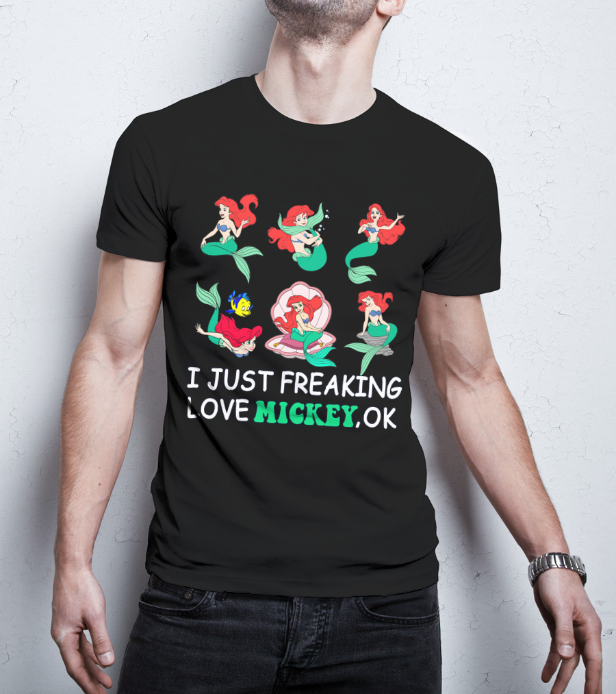 I Just Freaking Love Mickey Ok Ariel Mermaid Characters T-Shirt