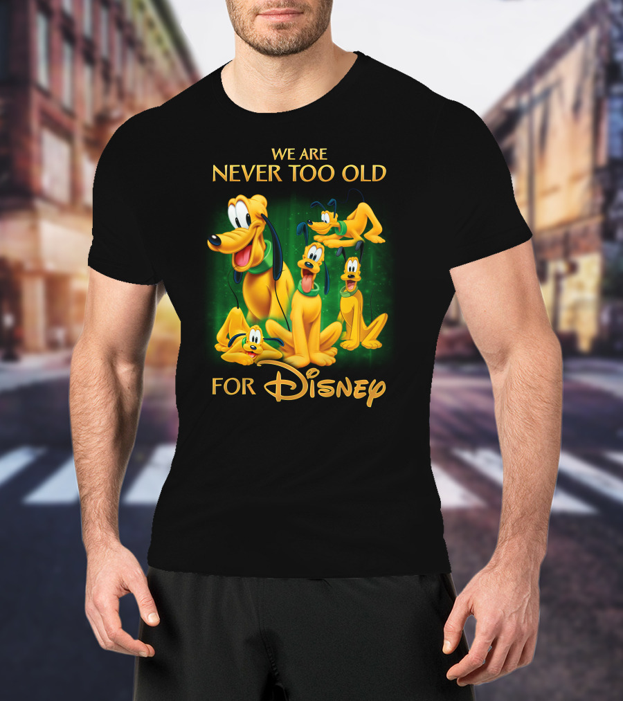 We Are Never Too Old For Disney Pluto T-Shirt