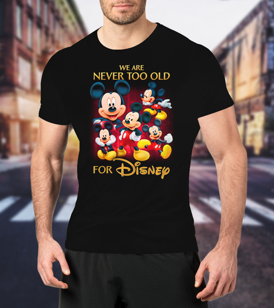 We Are Never Too Old For Disney Mickey T-Shirt