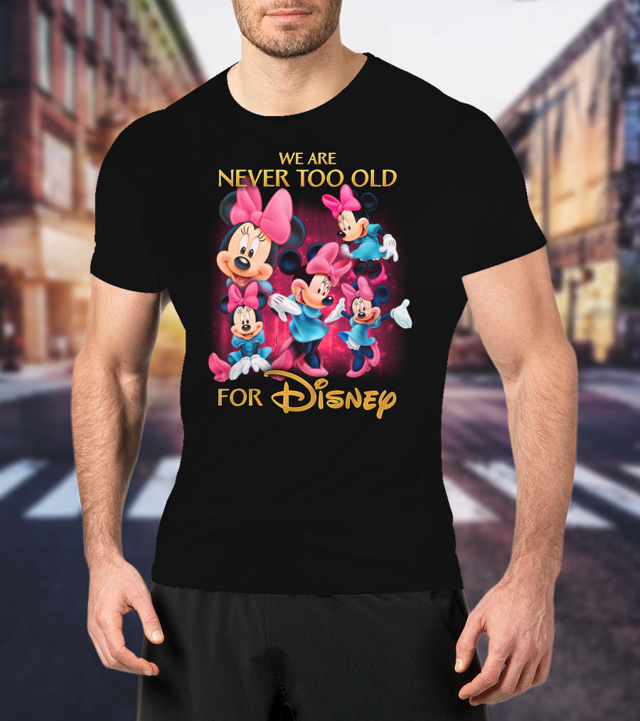 We Are Never Too Old For Disney Minnie T-Shirt
