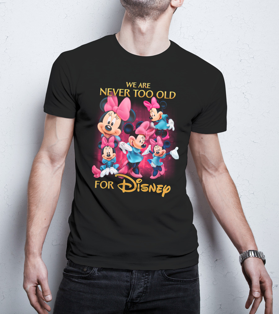 We Are Never Too Old For Disney Minnie T-Shirt