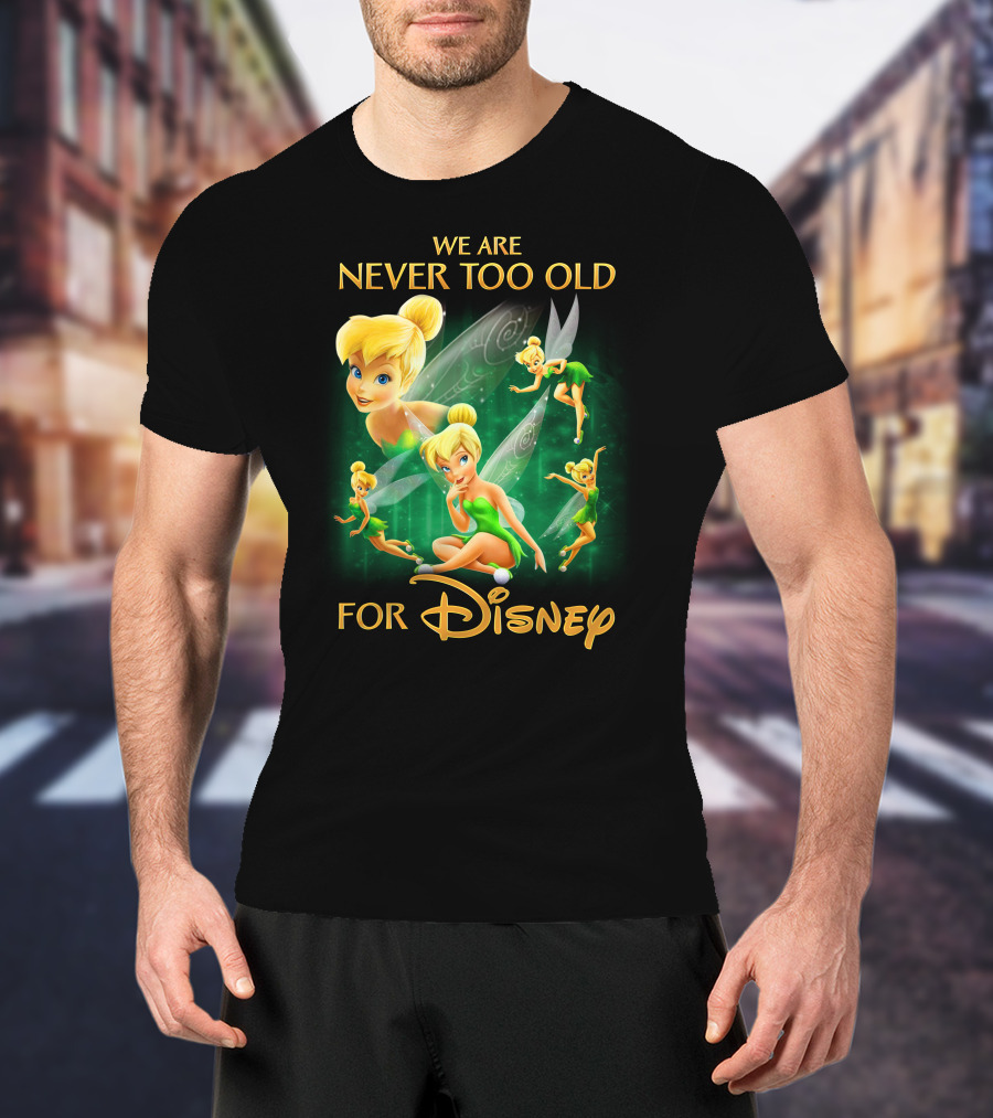 We Are Never Too Old For Disney Tinkerbell T-Shirt