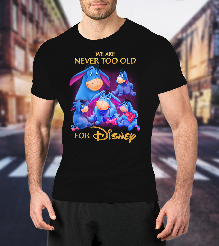 We Are Never Too Old For Disney Eeyore Collection T-Shirt