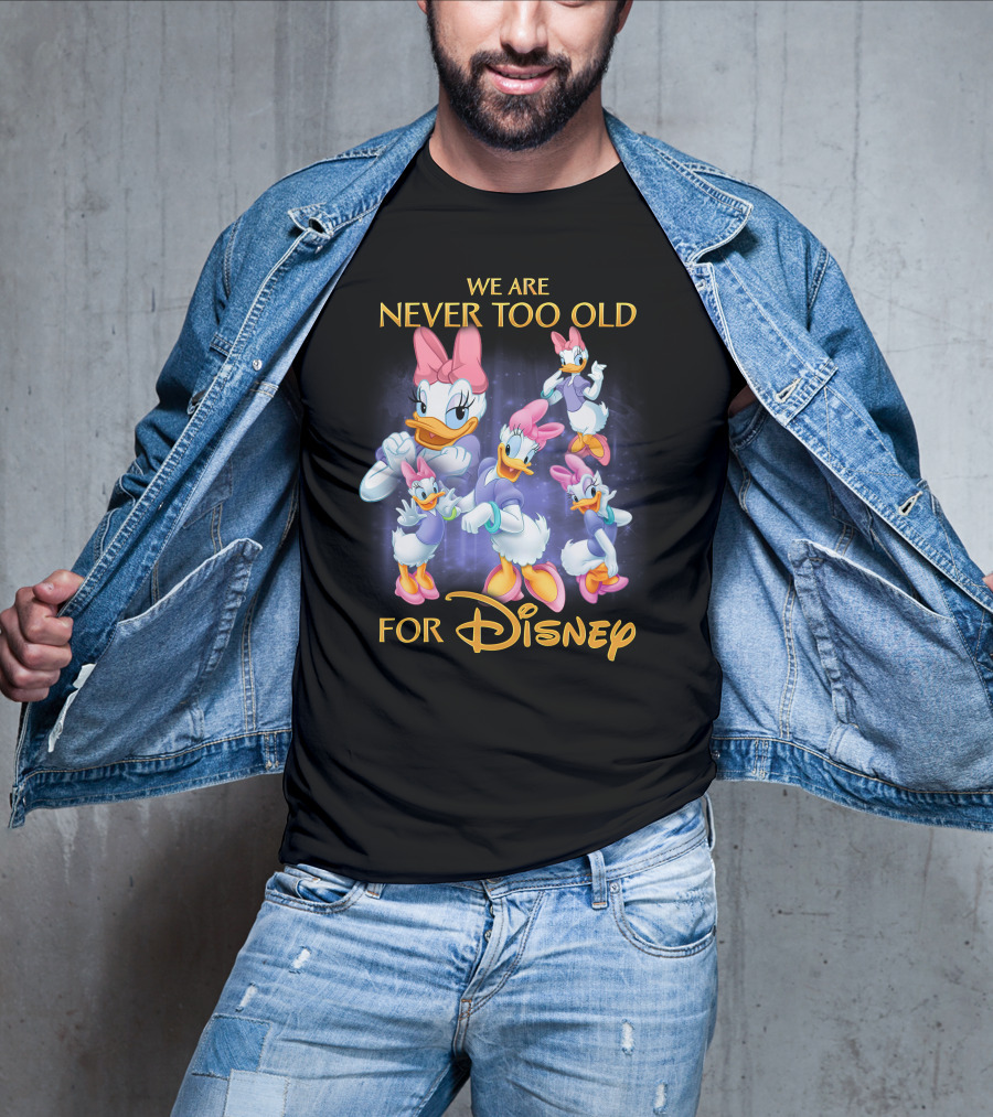 We Are Never Too Old For Disney Daisy Duck Characters T-Shirt