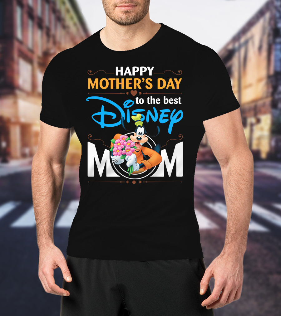 Happy Mother's Day To The Best Disney Mom Goofy T-Shirt