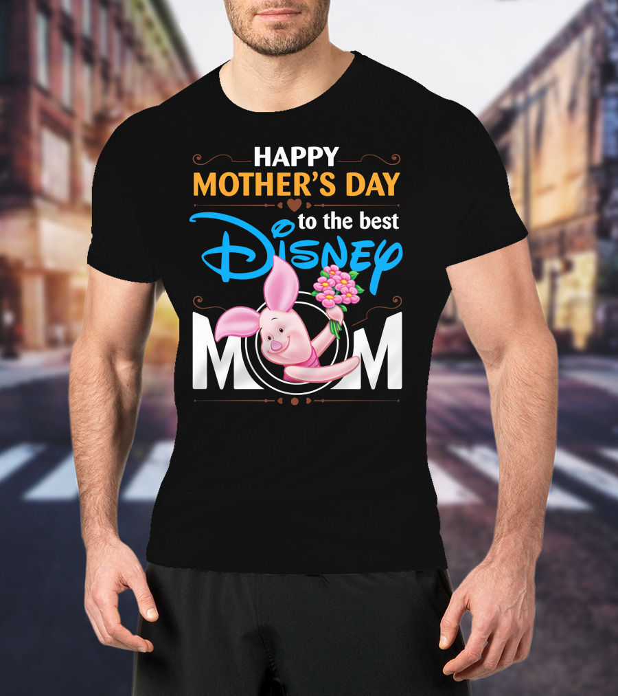 Happy Mother's Day To The Best Disney Mom Piglet T-Shirt