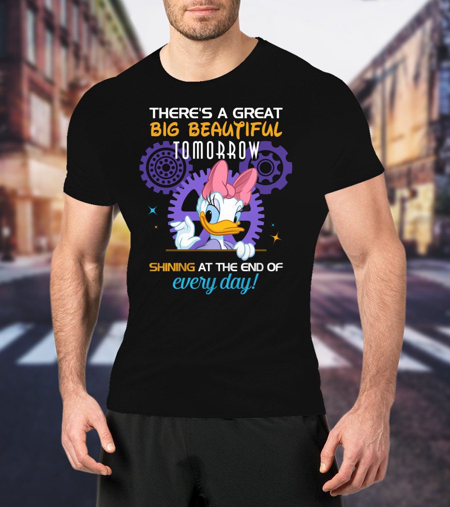 There's A Great Big Beautiful Tomorrow Shining At The End Of Every Day Daisy T-Shirt