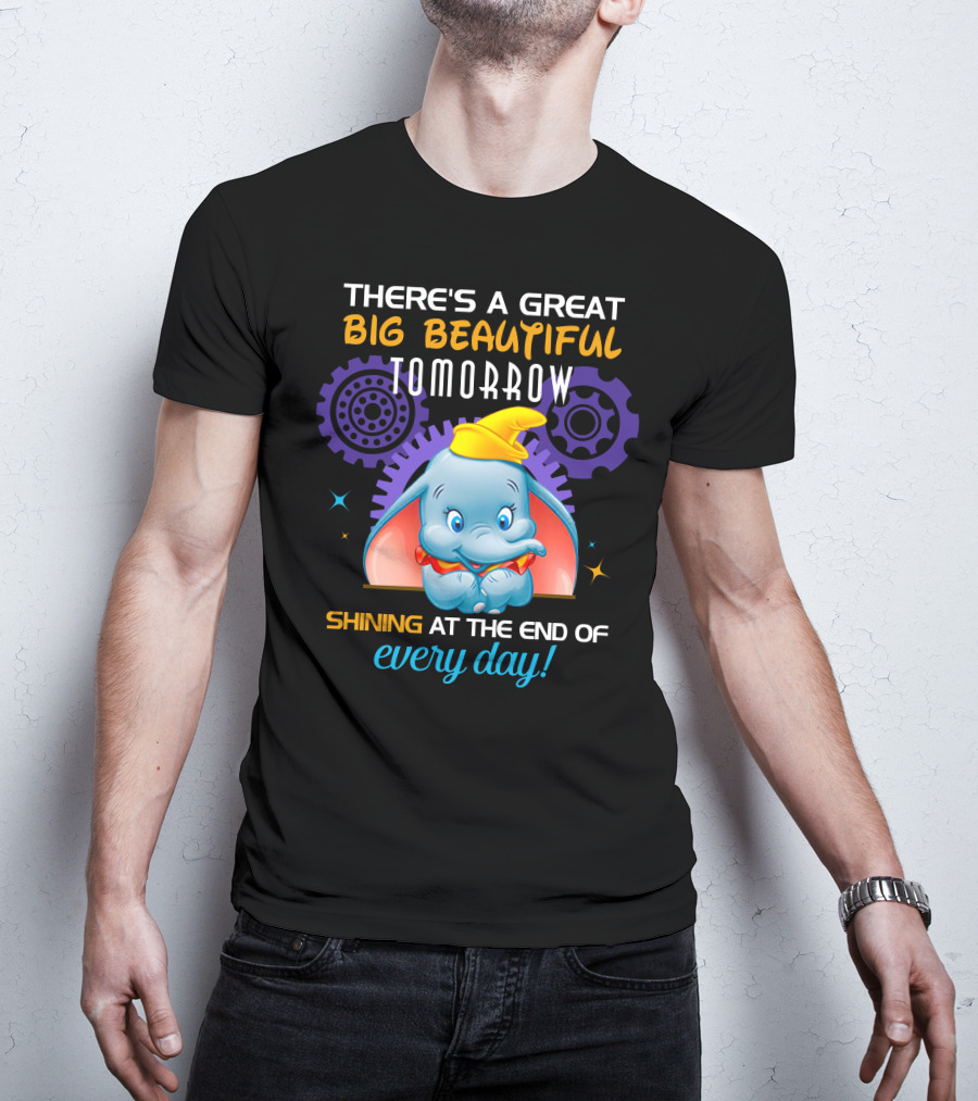 There's A Great Big Beautiful Tomorrow Shining At The End Of Every Day Dumbo T-Shirt
