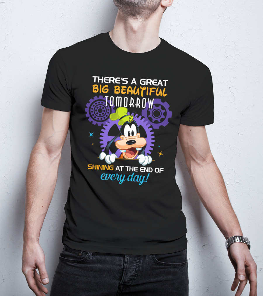 There's A Great Big Beautiful Tomorrow Shining At The End Of Every Day Goofy T-Shirt