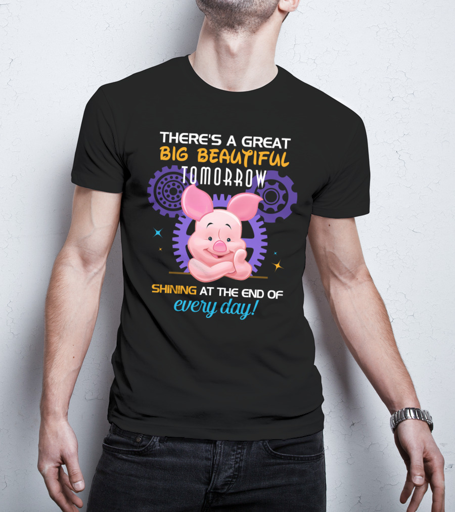 There's A Great Big Beautiful Tomorrow Shining At The End Of Every Day Piglet T-Shirt
