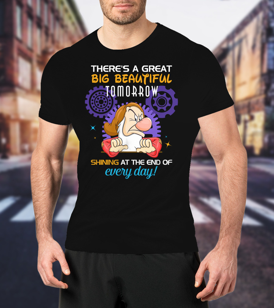 Grumpy There's A Great Big Beautiful Tomorrow Shining At The End Of Every Day T-Shirt