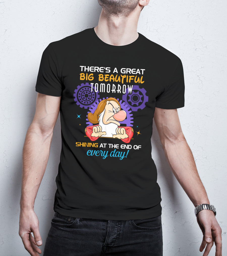 Grumpy There's A Great Big Beautiful Tomorrow Shining At The End Of Every Day T-Shirt