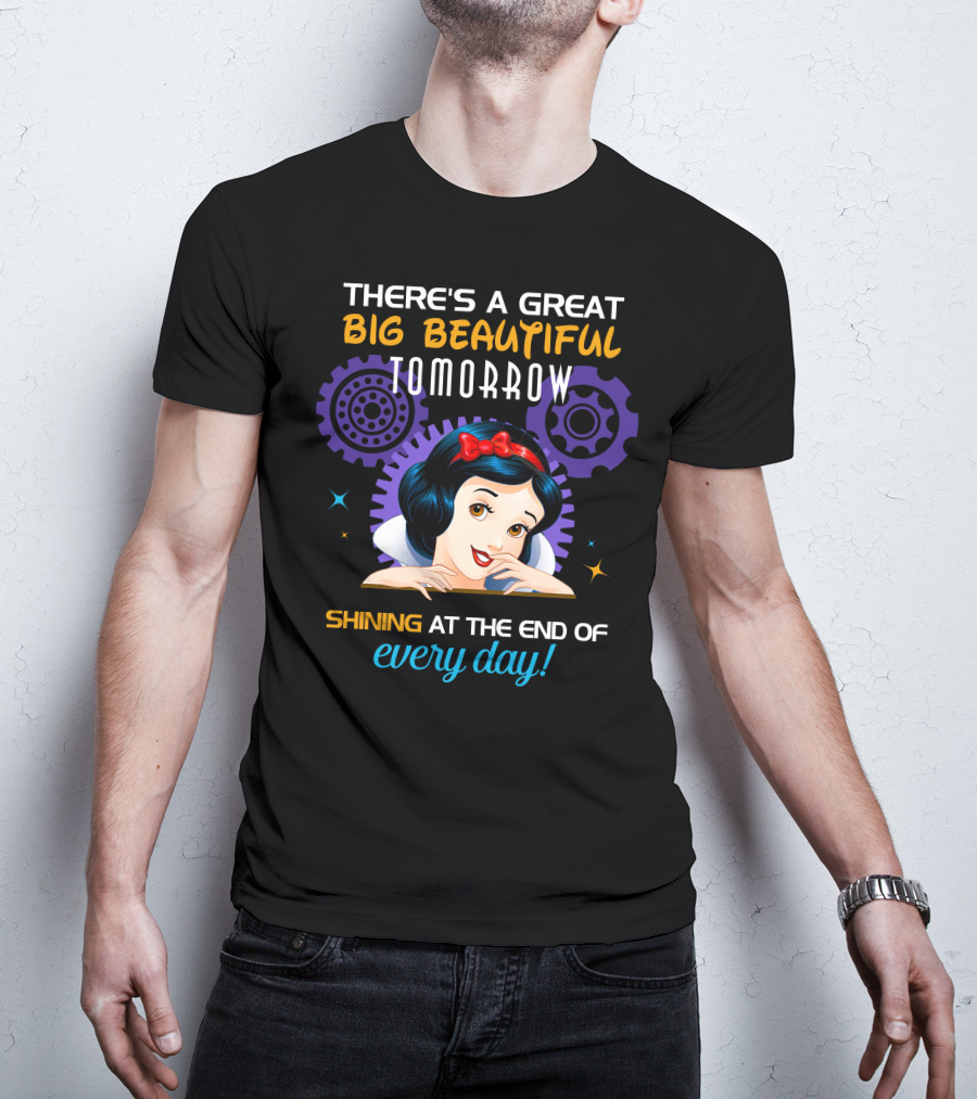 There's A Great Big Beautiful Tomorrow Shining At The End Of Every Day Snow White T-Shirt