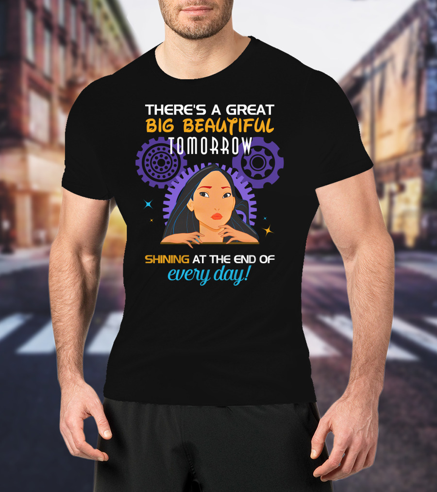 There's A Great Big Beautiful Tomorrow Shining At The End Of Every Day Pocahontas T-Shirt